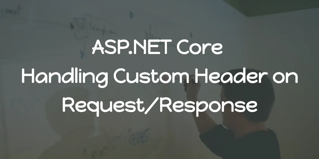 ASP.NET Core - Handling Custom Header on Request/Response